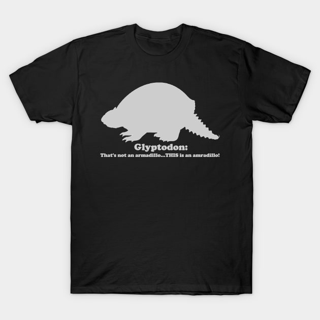 Glyptodon:  That't not an armadillo...THIS is an armadillo! T-Shirt by dabblersoutpost